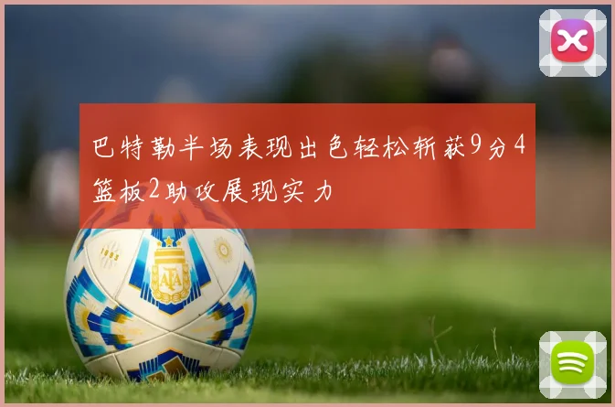 巴特勒半场表现出色轻松斩获9分4篮板2助攻展现实力